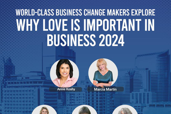 World-Class Business Change Makers Explore Why Love Is Important in Business 2024